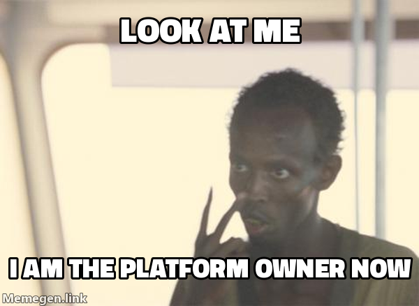 I am the platform owner now meme